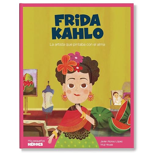 Frida Kahlo: La artista que pintaba con el alma: 13 (Mis pequeños héroes)
