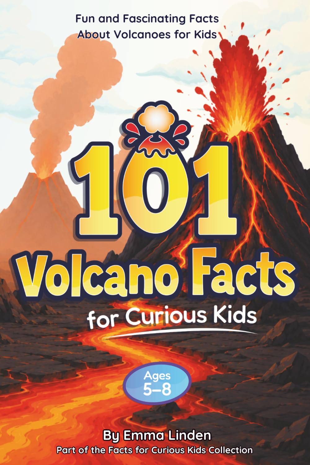 101 Volcano Facts for Curious Kids: Fun and Fascinating Facts About Volcanoes for Kids Ages 5–8