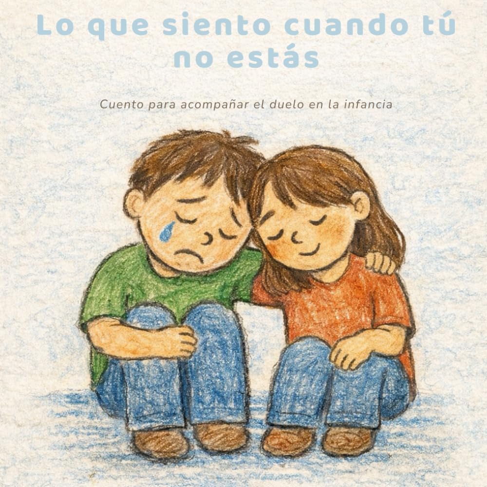 Lo que siento cuando tú no estás: Herramienta para trabajar el duelo infantil en casa, en el aula o en terapia