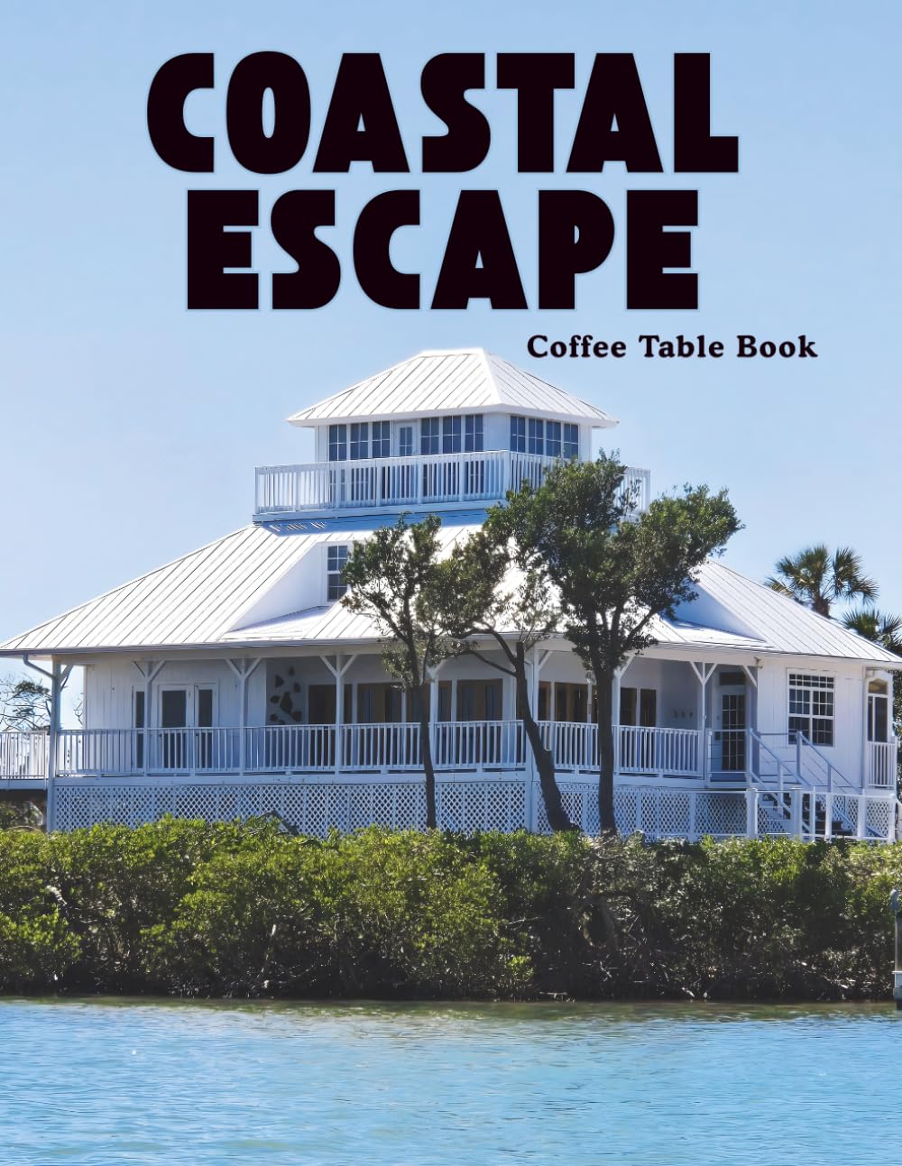 Coastal Escape Coffee Table Book: A Photography Collection of Elegant Seaside Homes, Serene Interiors and Ocean View Spaces for a Relaxing Visual Escape