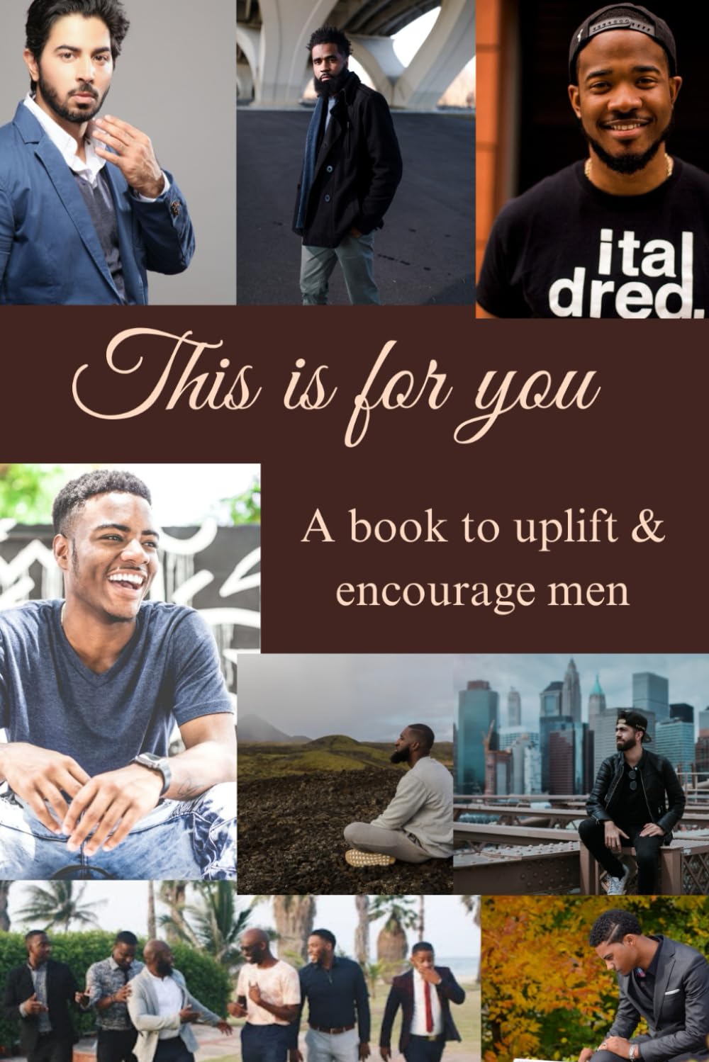 This is for you: A book to encourage and uplift men