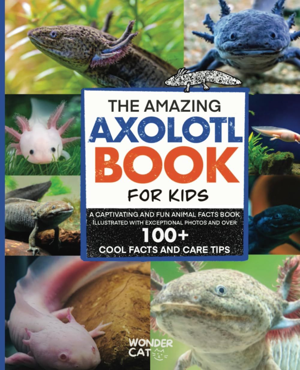 The Amazing Axolotl Book for Kids: A Captivating and Fun Animal Facts Book, Illustrated with Exceptional Photos and Over 100 Cool Facts and Care Tips.