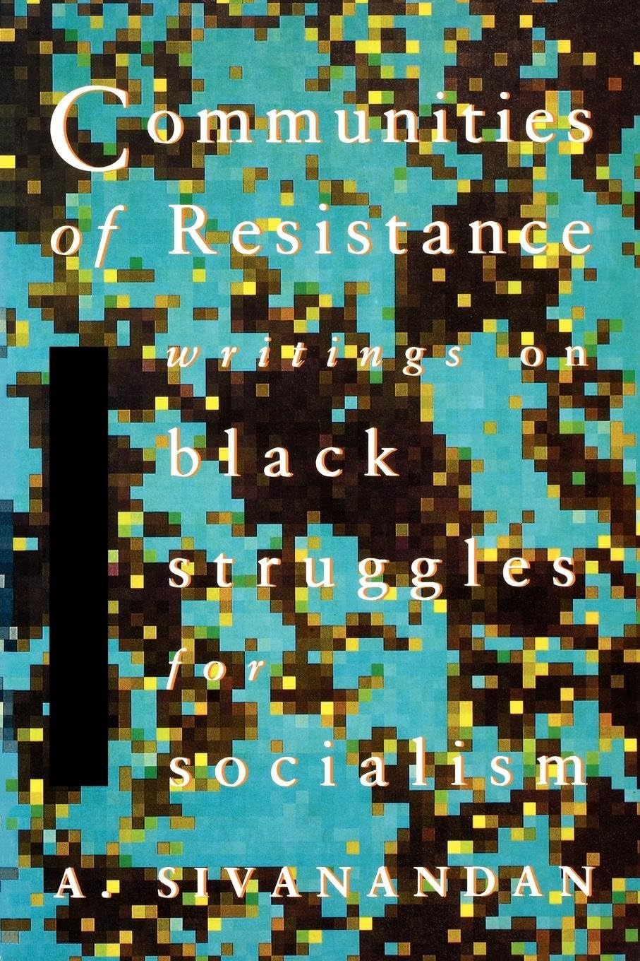 Communities of Resistance: Writings on Black Struggles for Socialism By A. Siva