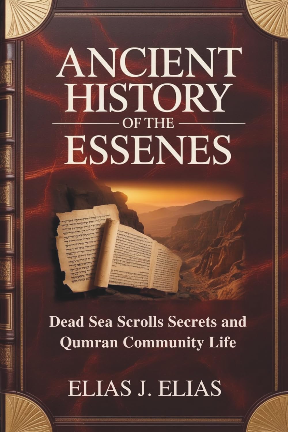 ANCIENT HISTORY OF THE ESSENES: Dead Sea Scrolls Secrets and Qumran Community Life