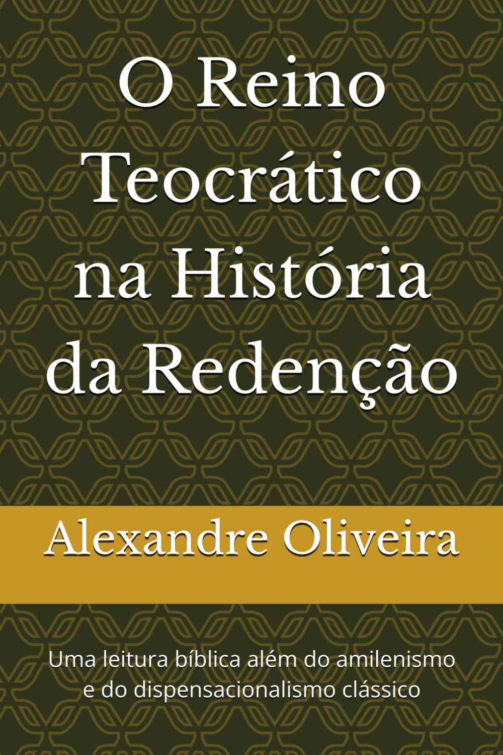 O Reino Teocrático na História da Redenção: Uma leitura bíblica além do amilenismo e do dispensacionalismo clássico (O Caminho do Reino)