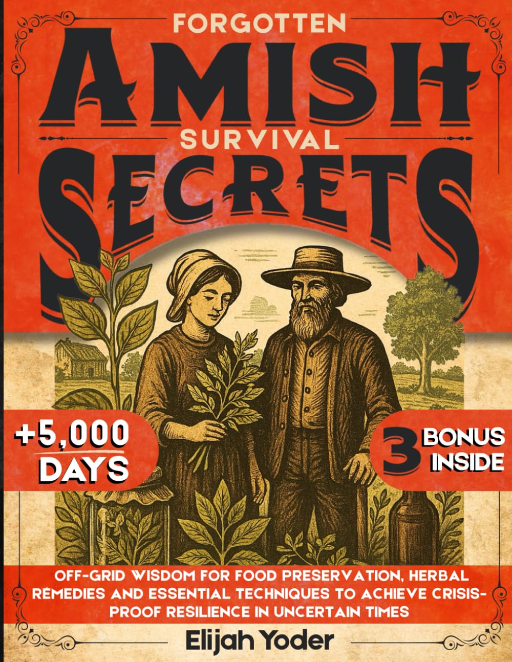 Forgotten Amish Survival Secrets: 5,000 Days of Off-Grid Wisdom for Food Preservation, Herbal Remedies, and Essential Techniques to Achieve Crisis-Proof Resilience in Uncertain Times
