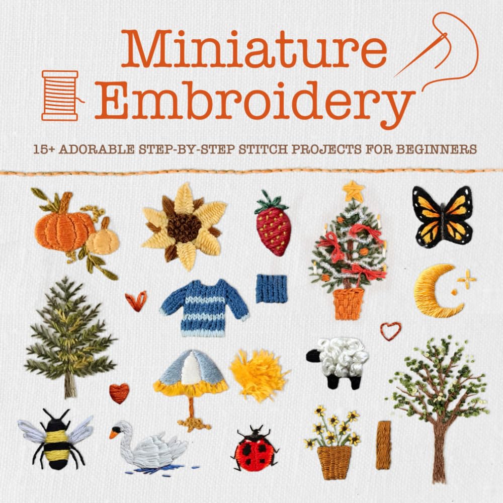 Miniature Embroidery: 15+ Adorable Step-by-Step Stitch Projects for Beginners