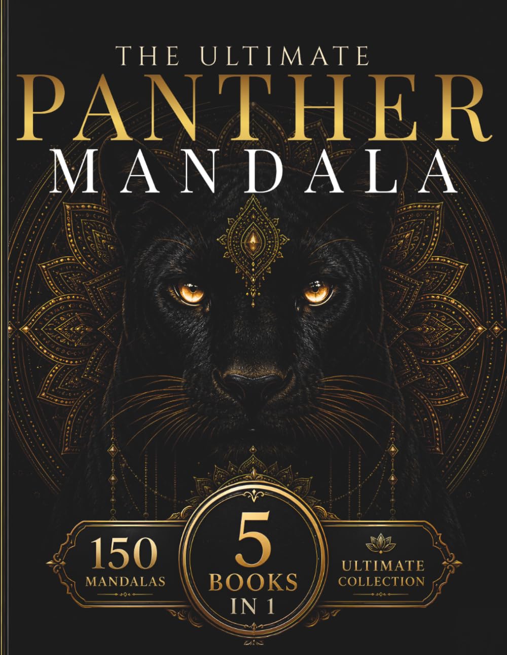 The Ultimate Panther Mandala Collection: A Premium 5-in-1 Adult Coloring Book Featuring 150 Majestic Panther Mandalas with Sacred Geometry, Botanical ... Patterns (StillHaven Ultimate Collection)