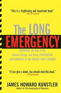 The Long Emergency: Surviving the End of Oil, Climate Change, and Other Converging Catastrophes of the Twenty-First Century