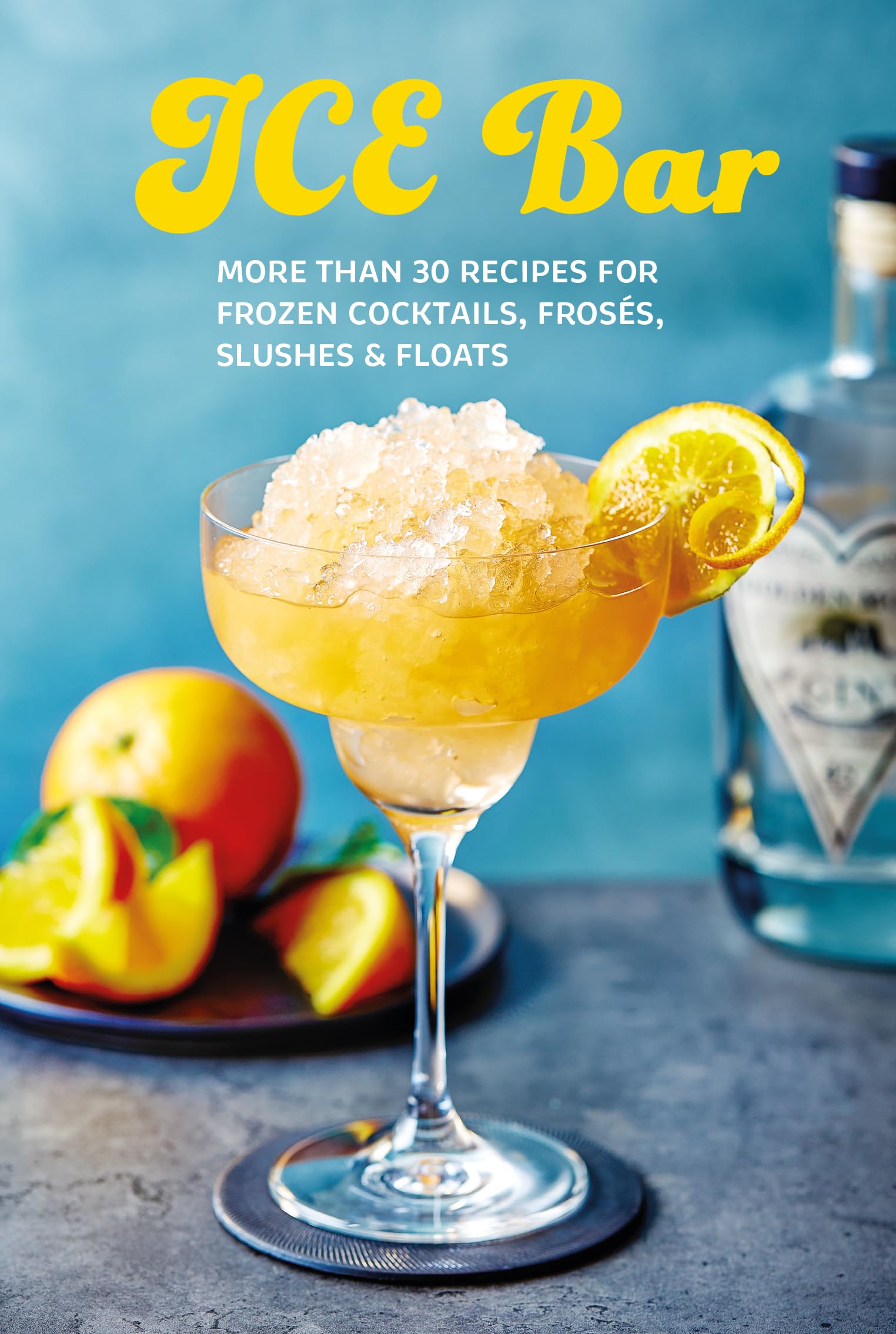 Ice Bar: More than 30 recipes for frozen cocktails, slushies, frosés & floats