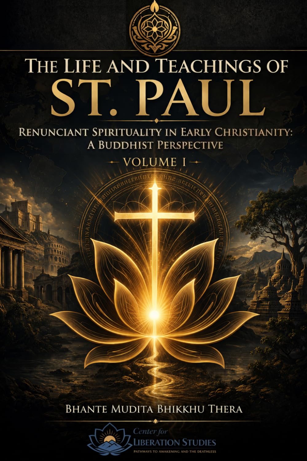 The Life and Teachings of St. Paul: Renunciant Spirituality in Early Christianity: A Buddhist Perspective (Volume I)