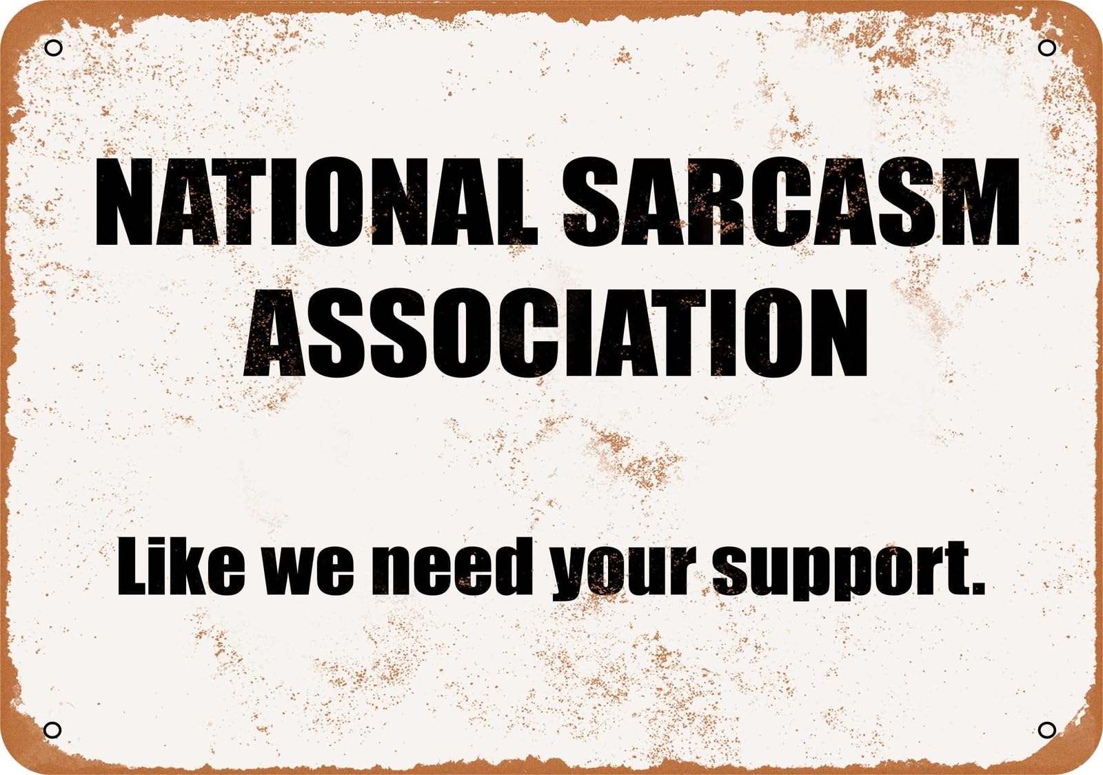 Miaomansenstore Metal Sign - National Sarcasm Association: Like We Need Your Support- Home Decor