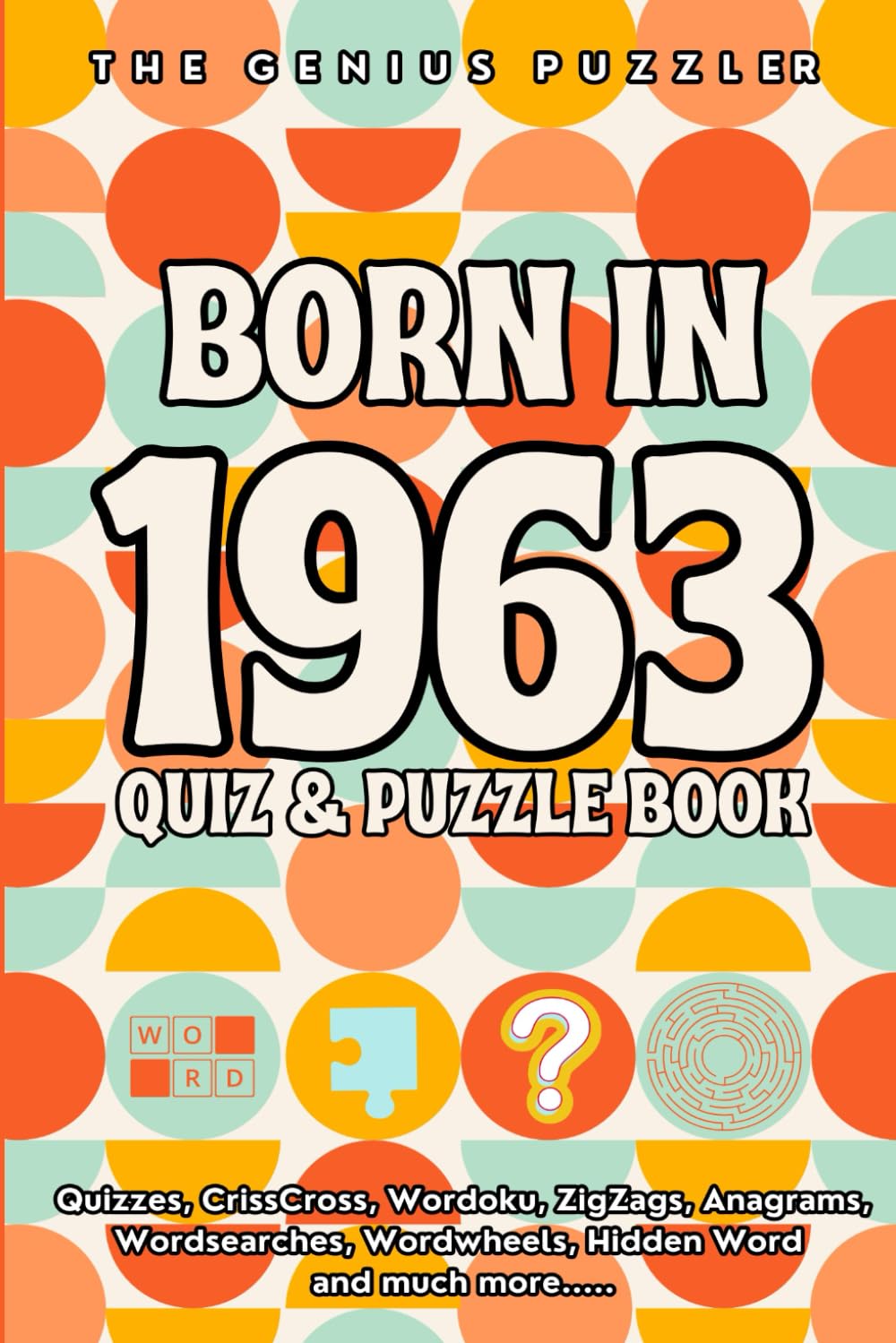 Born in 1963 Quiz and Puzzle Book: A Fun and Nostalgic Collection of Quizzes, Word Games, and Brain Teasers from Your Birth Year (Born in... Quiz and Puzzle Book Series)
