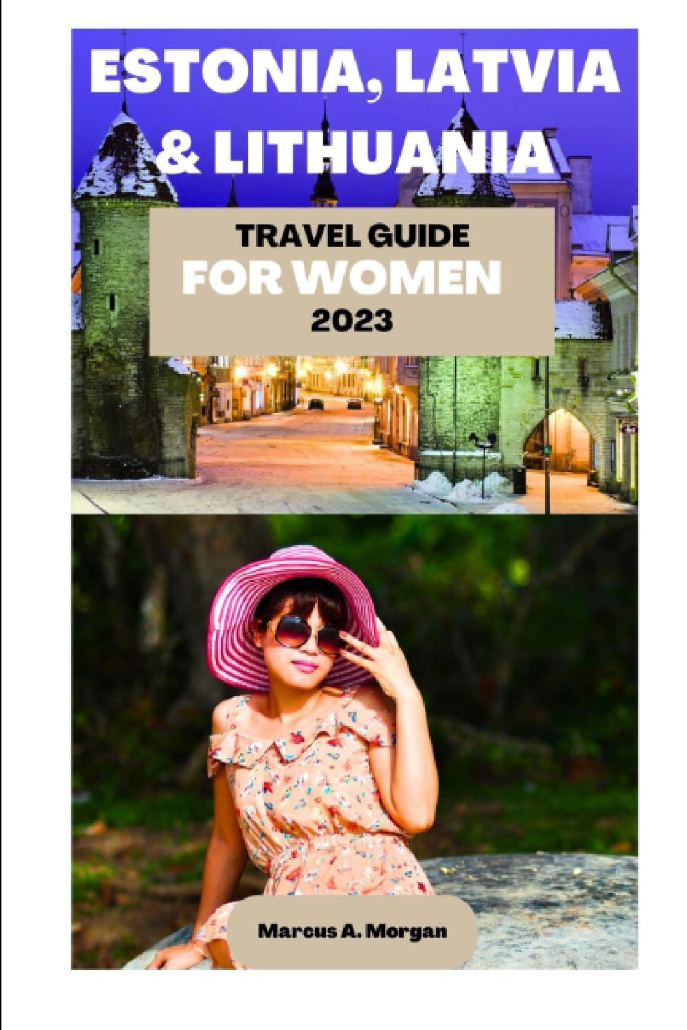 ESTONIA, LATVIA AND LITHUANIA TRAVEL GUIDE FOR WOMEN 2023: Your Passport to Memorable Adventures: Unlocking the Beauty of the City's Delights and ... LATVIA AND LITHU (MM Hidden Paradises)