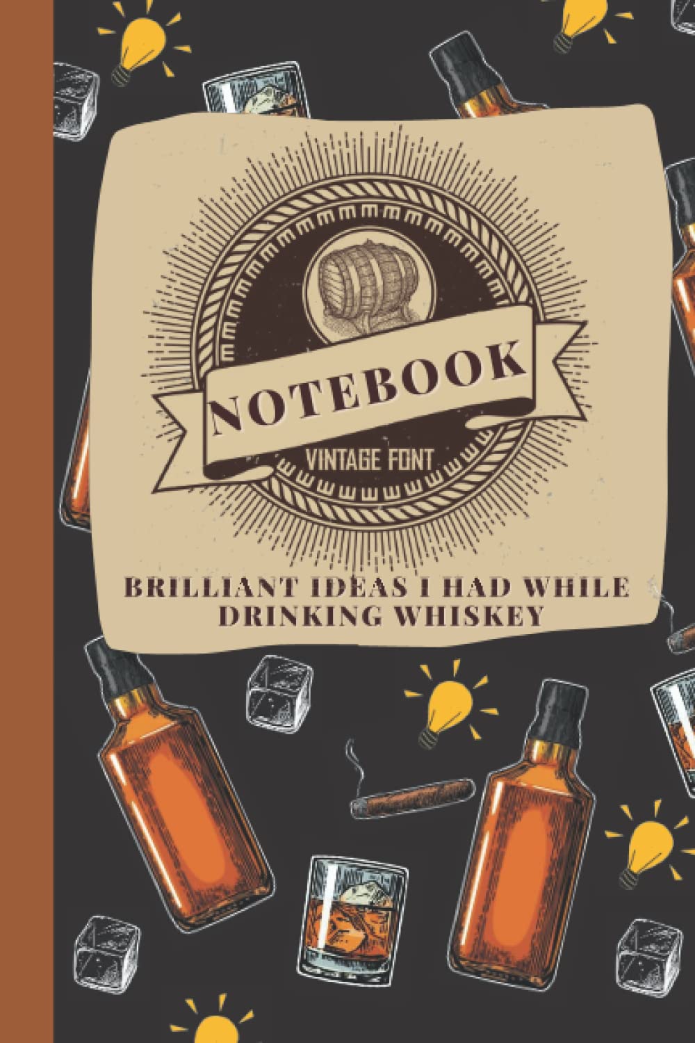 Brilliant Ideas I Had While Drinking Whiskey: Funny Gag Gift Notebook Journal For lovers whiskey, Co-workers, Friends and Family | 6x9 lined Notebook, 120 Pages (Funny Office Notebooks)