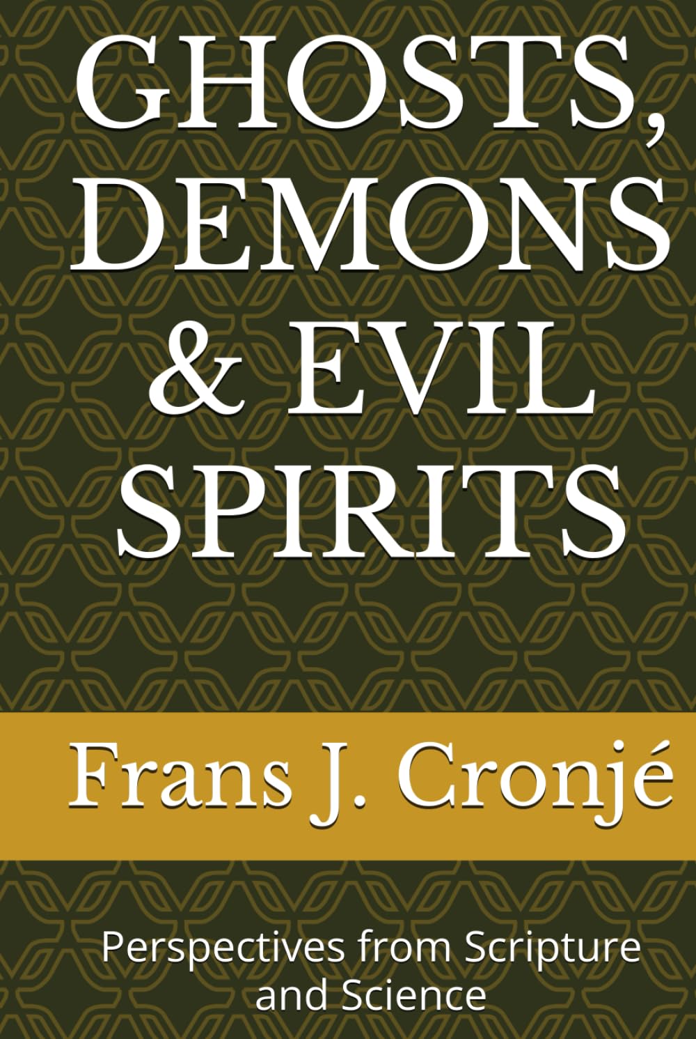 GHOSTS, DEMONS & EVIL SPIRITS: Perspectives from Scripture and Science
