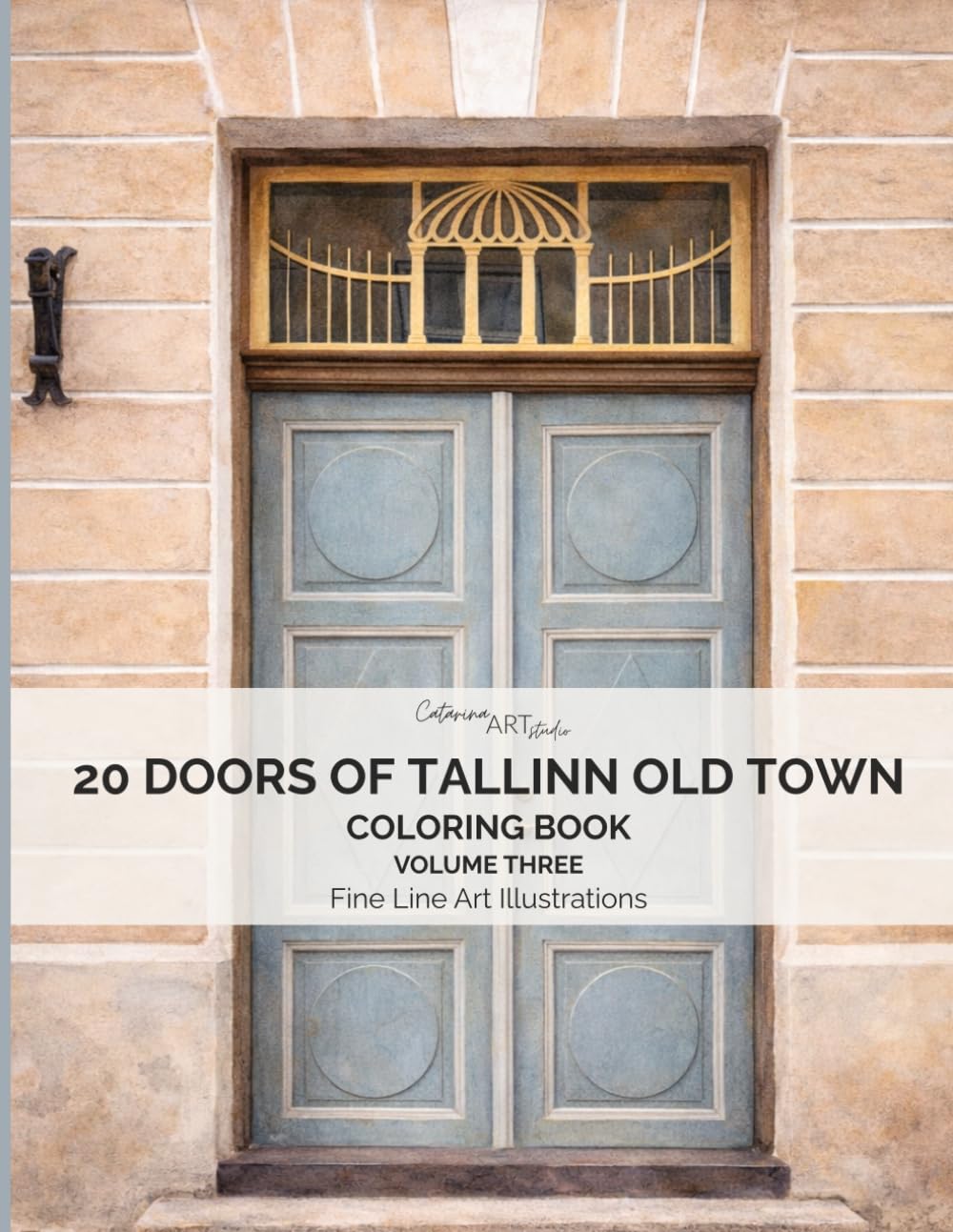 20 Doors of Tallinn Old Town Volume 3: Coloring Book: Real Doors from Tallinn, Estonia • Elegant Fine Line Art for Relaxation and Mindful Coloring ... Town Doors Coloring Book Series – Estonia)