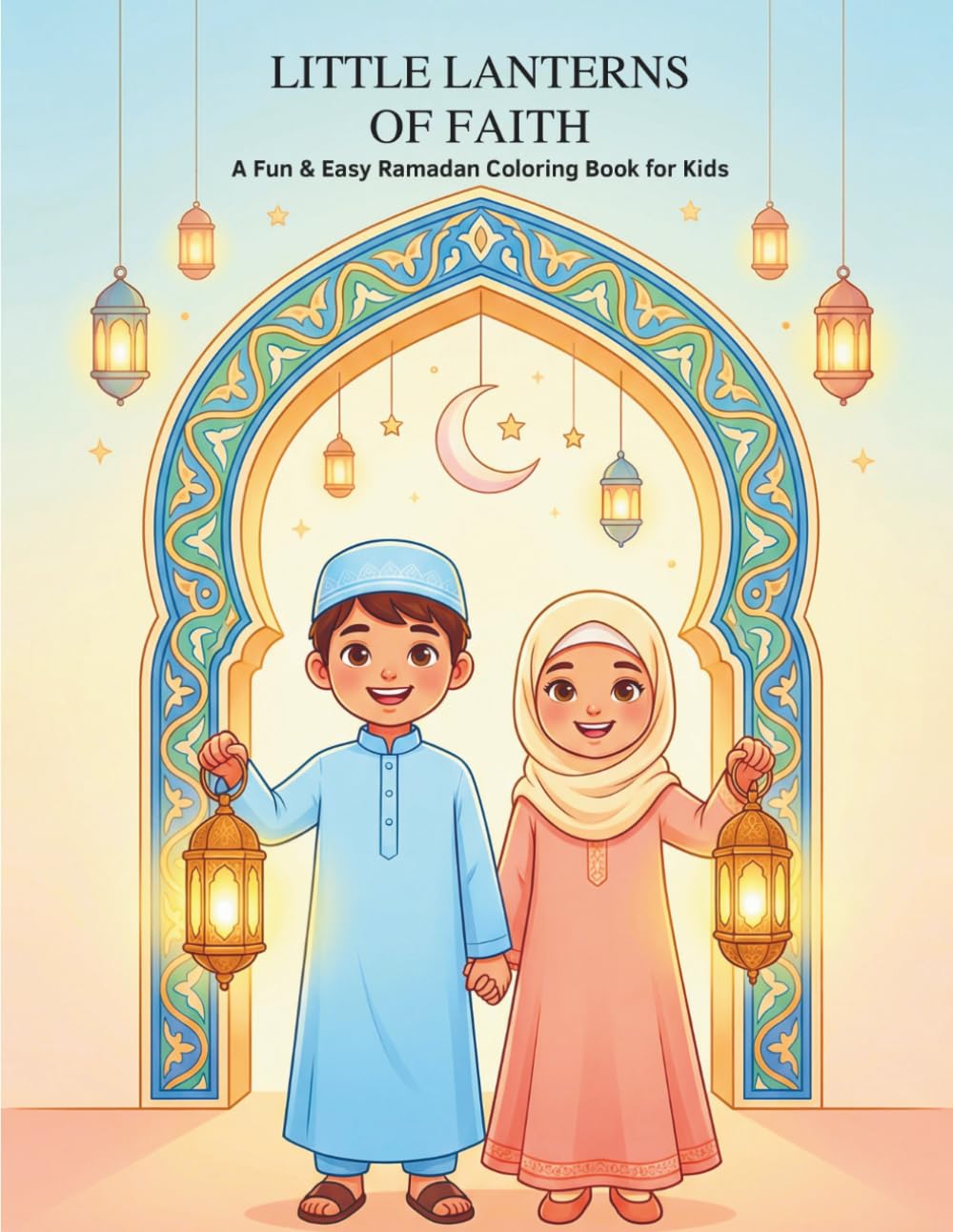 Islamic Coloring Book for Kids Ages 4–8: Ramadan & Eid Activity Book | Little Lanterns of Faith | Dua, Salah & Good Deeds: Fun & Easy Muslim Activity ... and Simple Learning Activities for Children