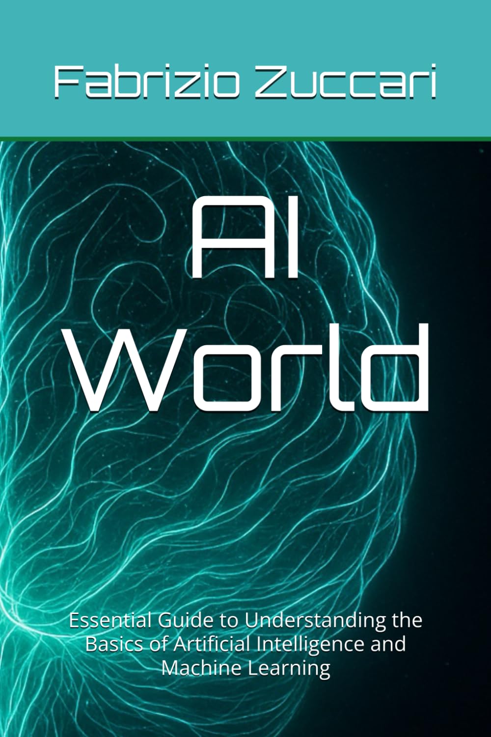 AI World: Essential Guide to Understanding the Basics of Artificial Intelligence and Machine Learning (IT4nonIT)