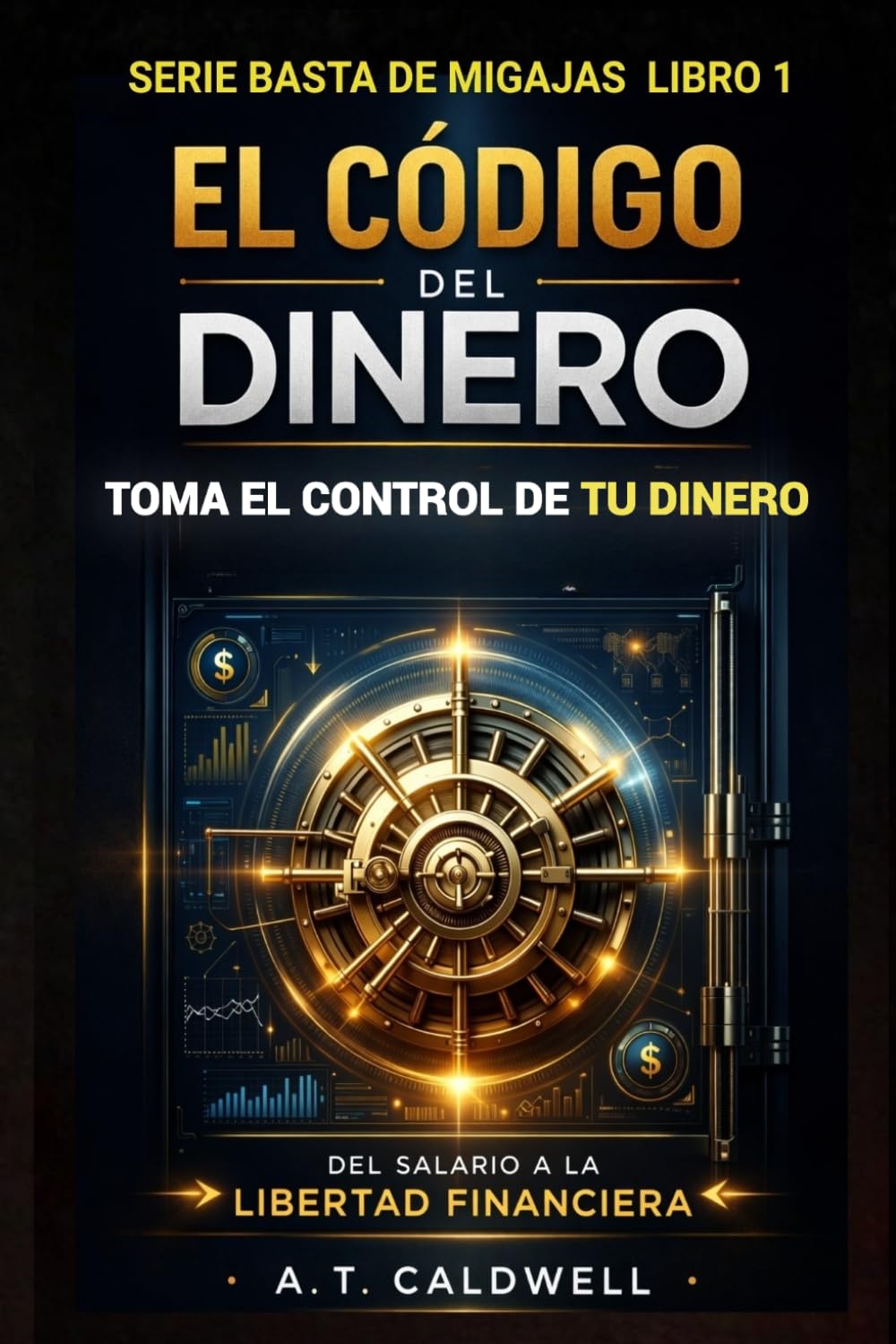 EL CODIGO DEL DINERO: "La guía definitiva para pensar, actuar y ganar como los millonarios" Del Salario a la libertad financiera (BASTA DE MIGAJAS)