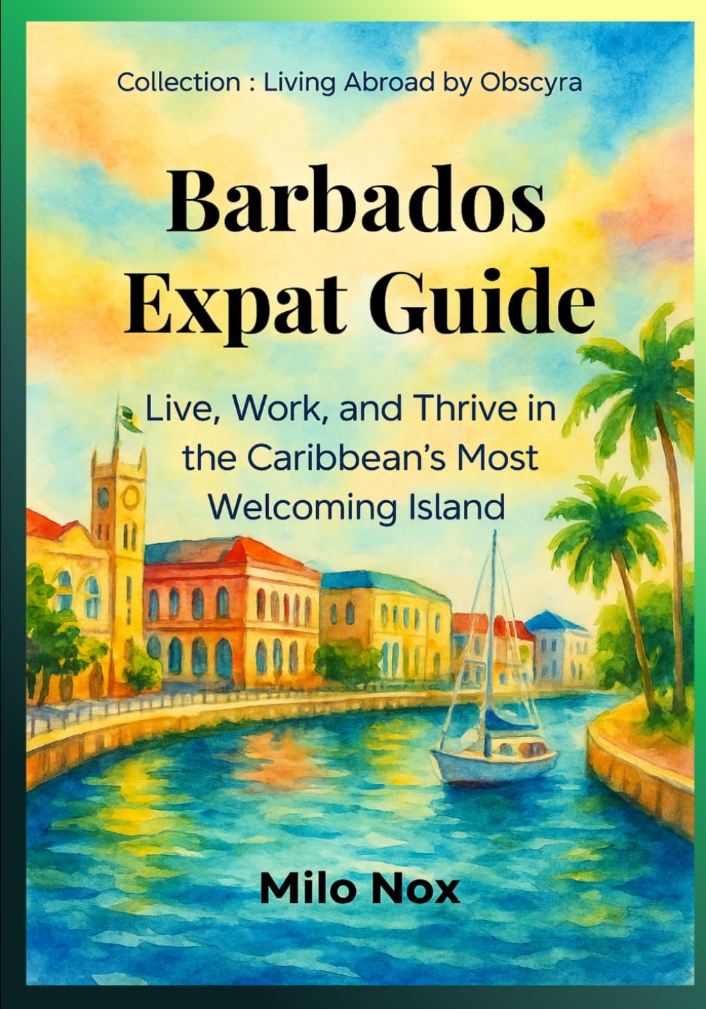 Barbados Expat Guide: Live, Work, and Thrive in the Caribbean’s Most Welcoming Island: 49 (Living Abroad by Obscyra)