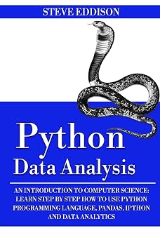 Python Data Analysis An Introduction to Computer Science Learn Step By Step How to Use Python Programming Language, Pandas, and How You Can Use Them For Machine Learning