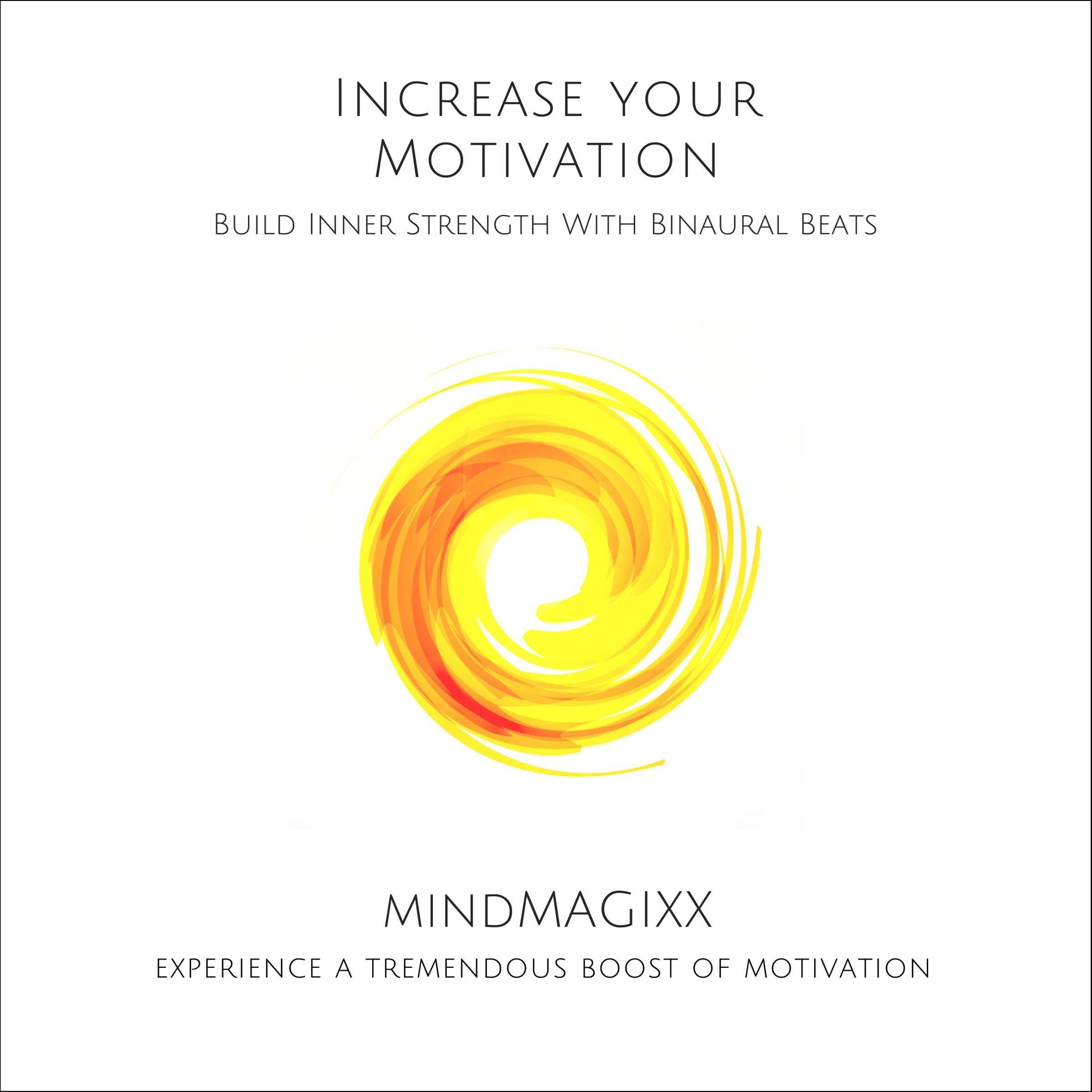 Increase Your Motivation - Build Inner Strength With Binaural Beats: Experience A Tremendous Boost Of Motivation
