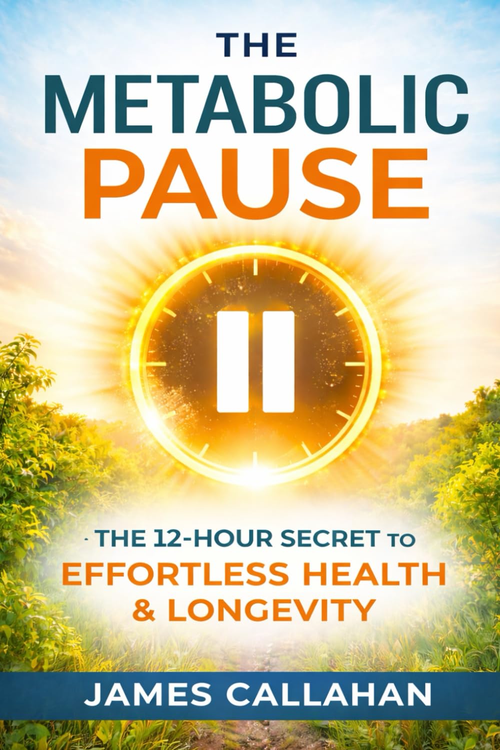 The Metabolic Pause: The 12-Hour Secret to Effortless Health, Steady Energy, and Lifelong Longevity