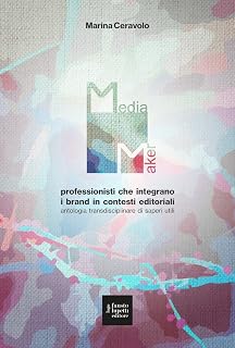 Media maker. Professionisti che integrano i brand in contesti editoriali. Antologia transdisciplinare di saperi utili (Media e web communications)
