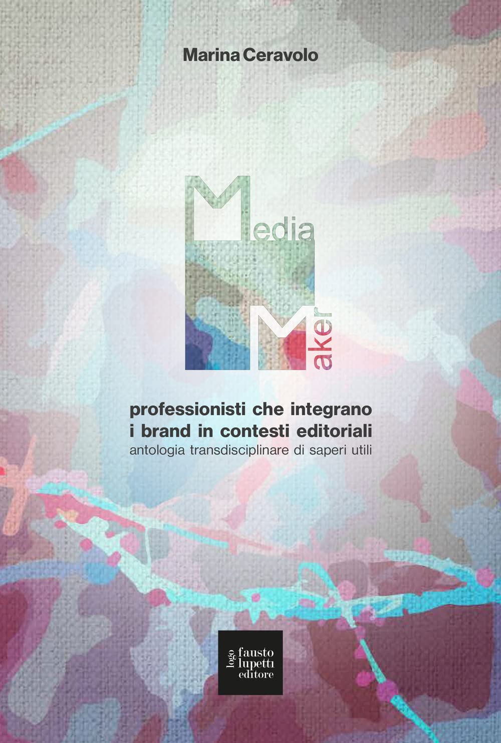 Media Maker. Professionisti Che Integrano I Brand In Contesti Editoriali. Antologia Transdisciplinare Di Saperi Utili - 4