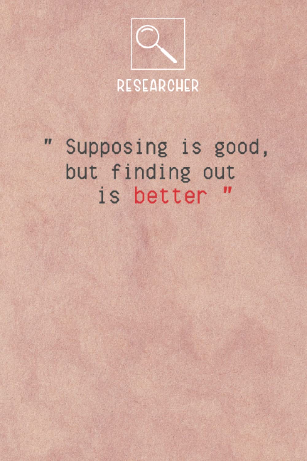 Finding Out Is Better Researcher Notebook: Cute Notebook Gift For Researchers, Scientists and Students Who Love Scientific Research