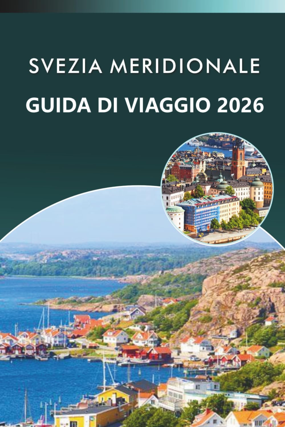 SVEZIA MERIDIONALE GUIDA DI VIAGGIO 2026: Esplora paesaggi panoramici, le principali attrazioni, siti storici, mappe, cucina tradizionale, avventure ... viaggiatore di Skåne, Småland e Blekinge.