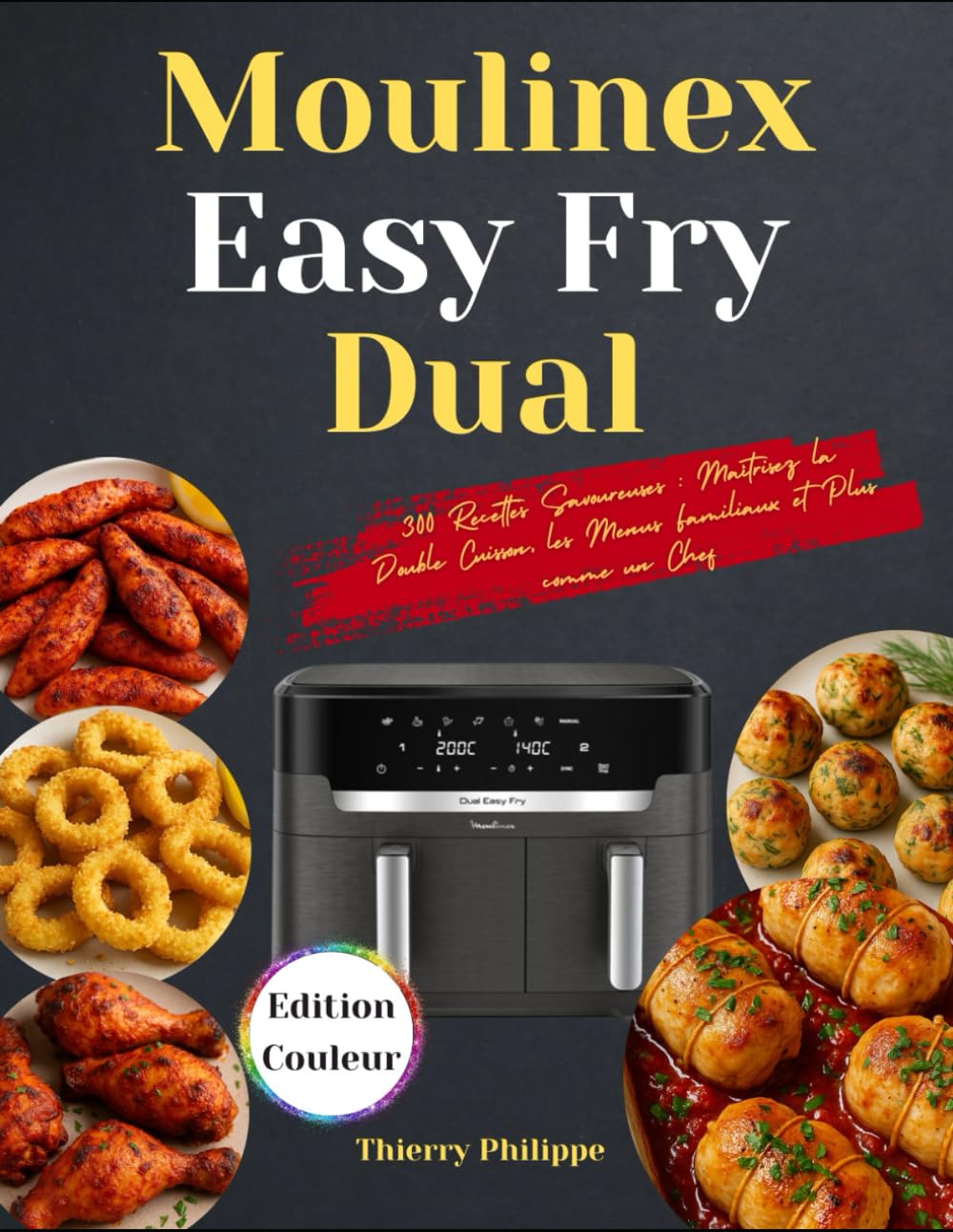 Couverture : Moulinex Easy Fry Dual: 300 Recettes Savoureuses : Maîtrisez la Double Cuisson, les Menus Familiaux et Plus comme un Chef