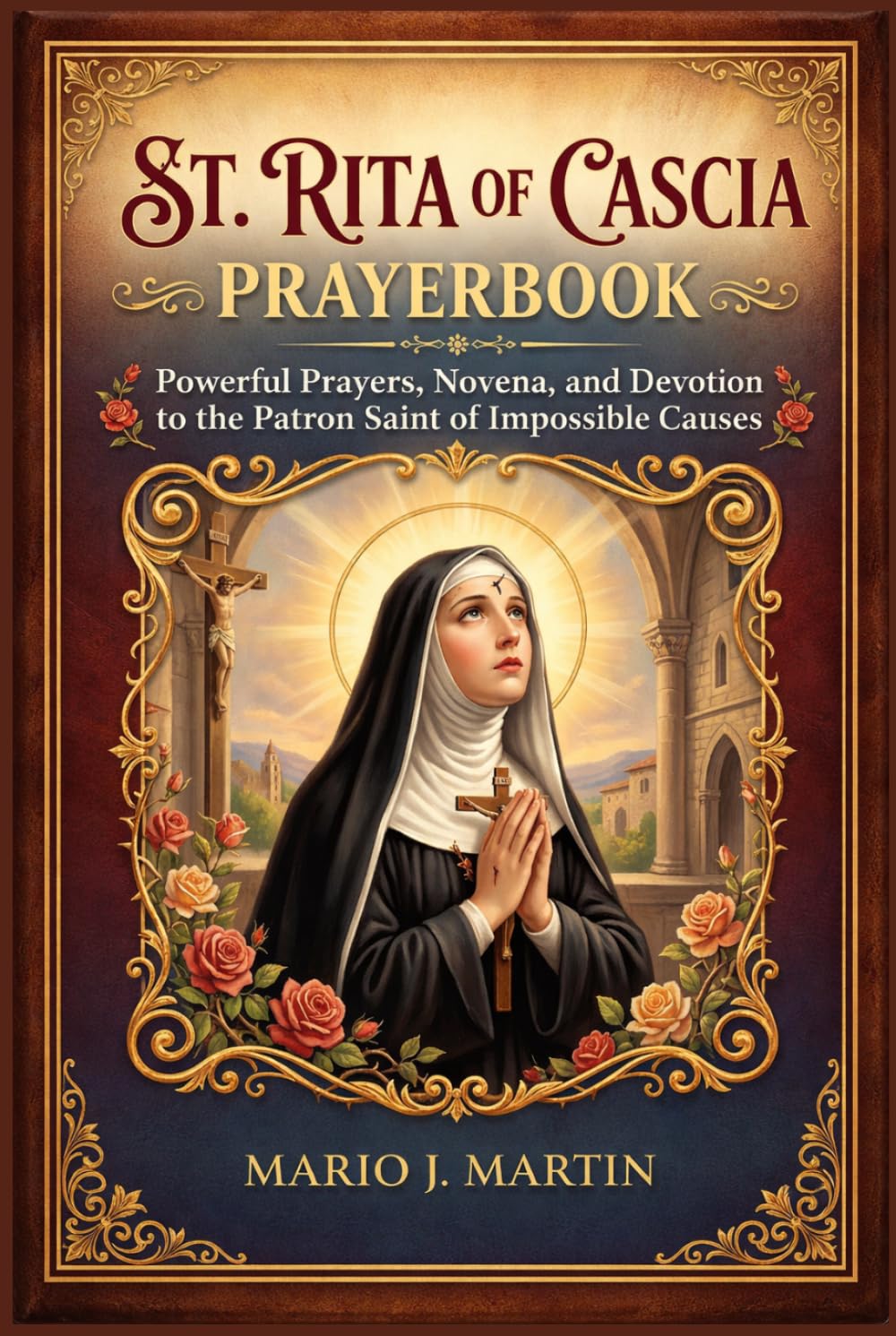 St. RITA OF CASCIA PRAYERBOOK: Powerful Prayers, Novena, and Devotion to the Patron Saint of Impossible Causes.
