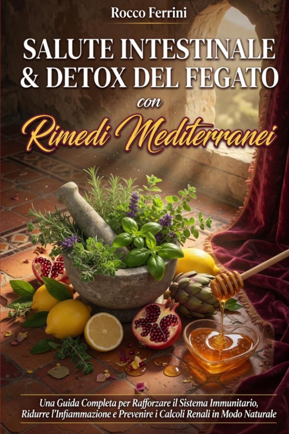 Salute Intestinale e Detox del Fegato con Rimedi Mediterranei: Una Guida Completa per Potenziare l'Immunità, Ridurre l'Infiammazione e Prevenire i Calcoli Renali Naturalmente