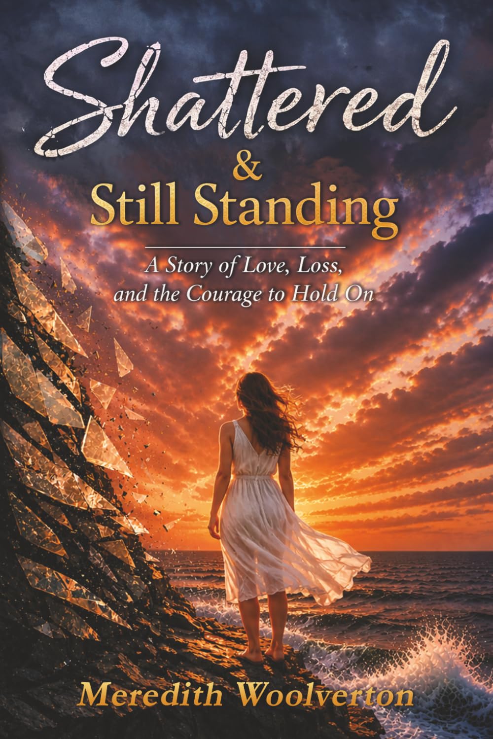 Shattered & Still Standing: A Story of Love Loss and The Courage to Hold On