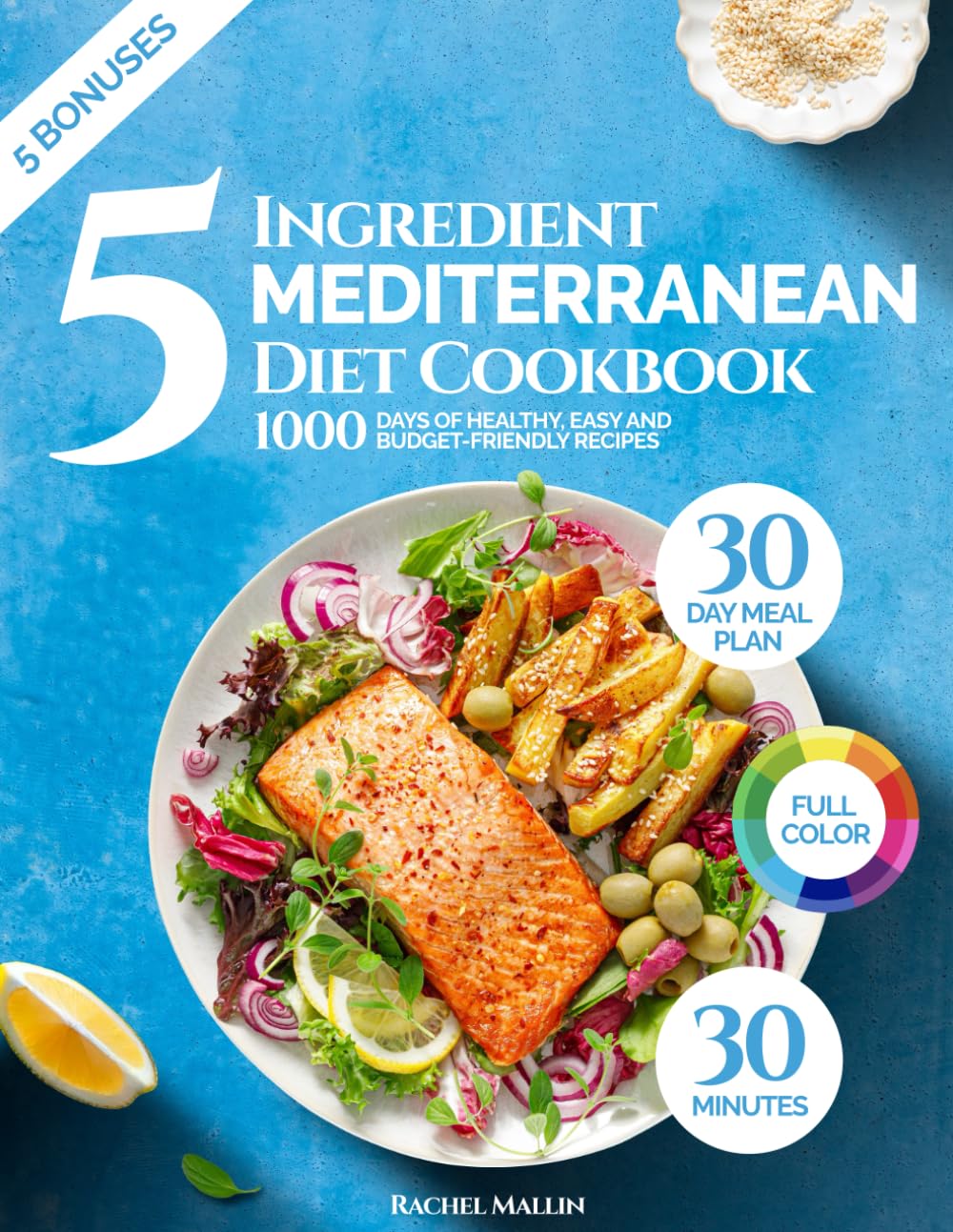 5 Ingredient Mediterranean Diet Cookbook for Beginners: 1000 Days of Healthy and Budget-Friendly Recipes in 30 Minutes: Includes 30-Day Meal Plan,