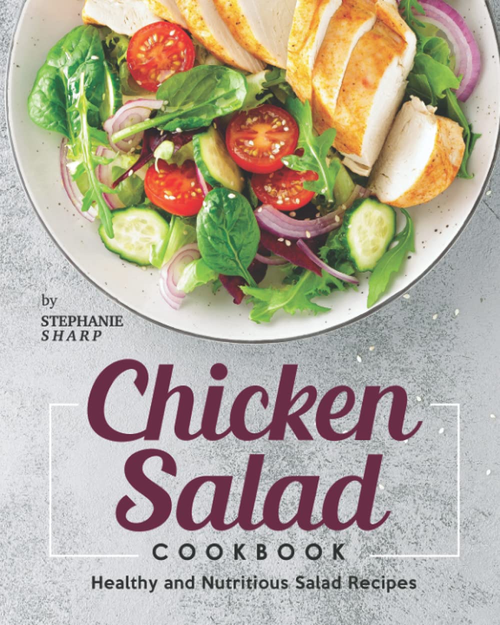 Chicken Salad Cookbook: Healthy and Nutritious Salad Recipes