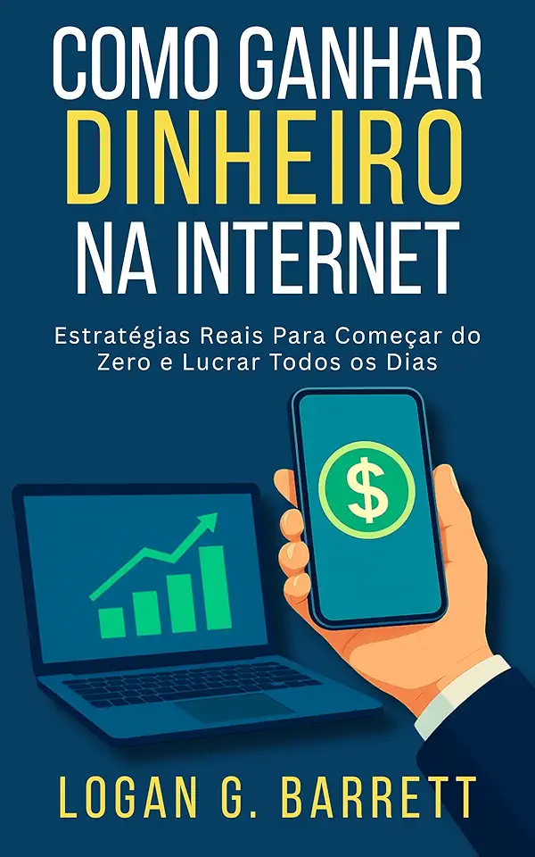 Como Ganhar Dinheiro na Internet: Estratégias Reais Para Começar do Zero e Lucrar Todos os Dias