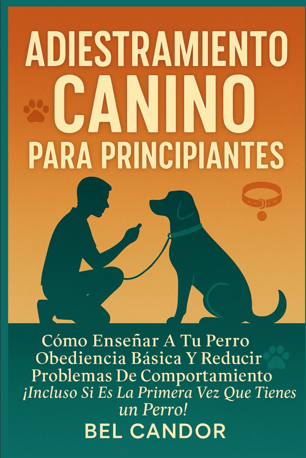 ADIESTRAMIENTO CANINO PARA PRINCIPIANTES: Cómo Enseñar a tu Perro Obediencia Básica y Reducir Problemas de Comportamiento ¡Incluso Si Es la Primera Vez que Tienes un Perro!: 1
