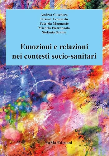 Emozioni e relazioni nei contesti socio-sanitari. Nuova ediz.