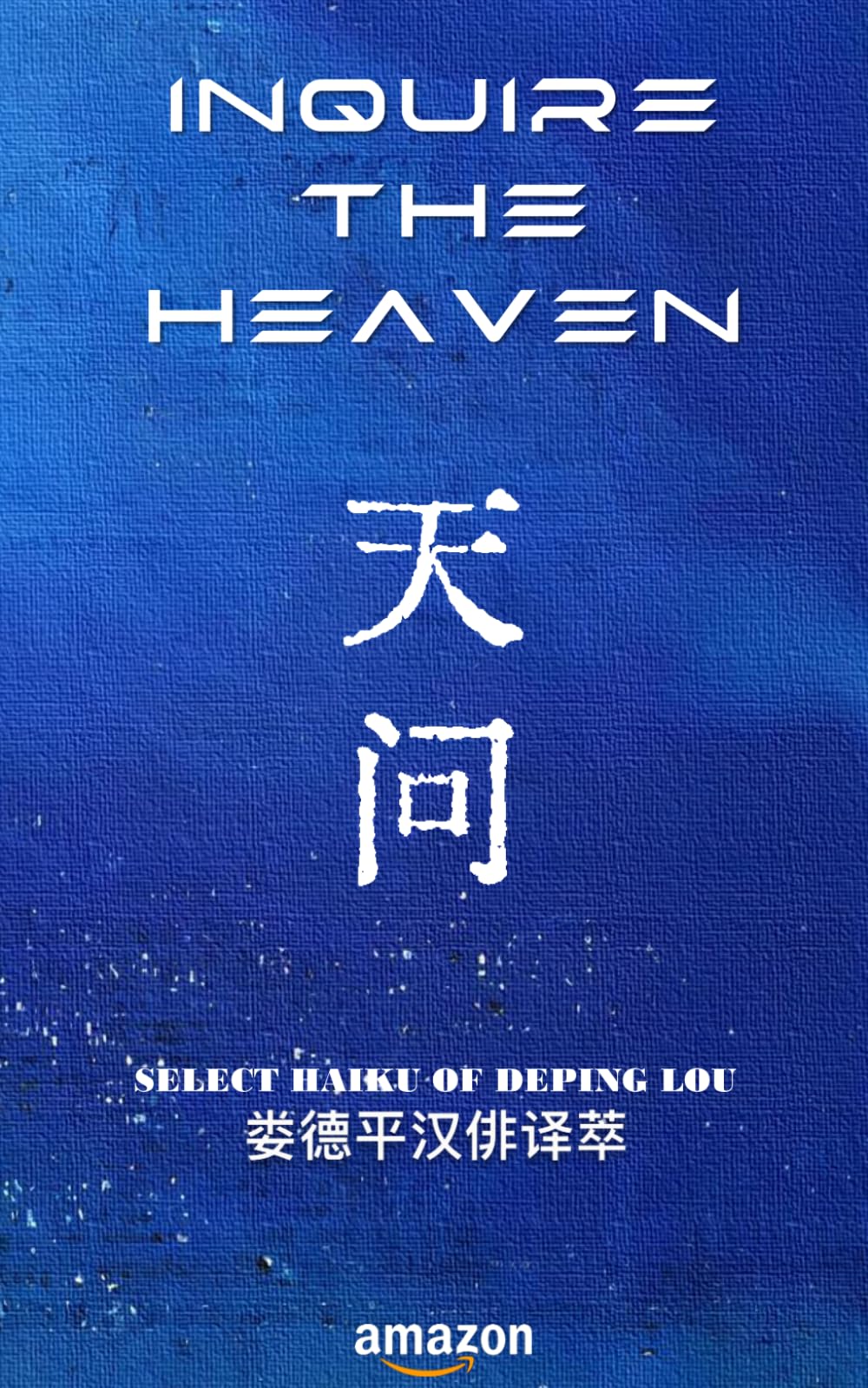 Inquire the Heaven (Select Haiku of Deping Lou)