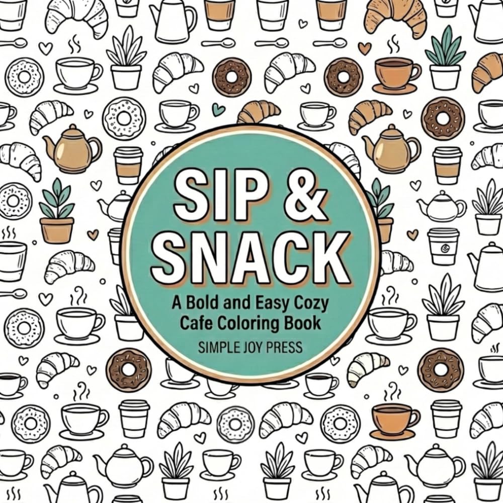 Sip & Snack: A Bold and Easy Cozy Cafe Coloring Book (Simple Joy: The Cozy Calm Series)