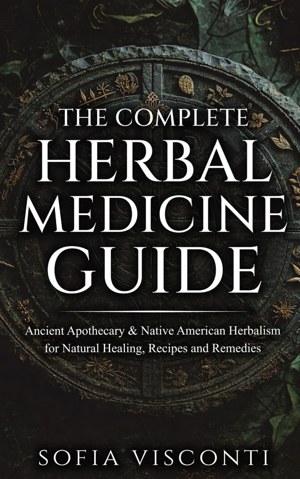 The Complete Herbal Medicine Guide: Ancient Apothecary & Native American Herbalism for Natural Healing, Recipes and Remedies: 2 books in 1