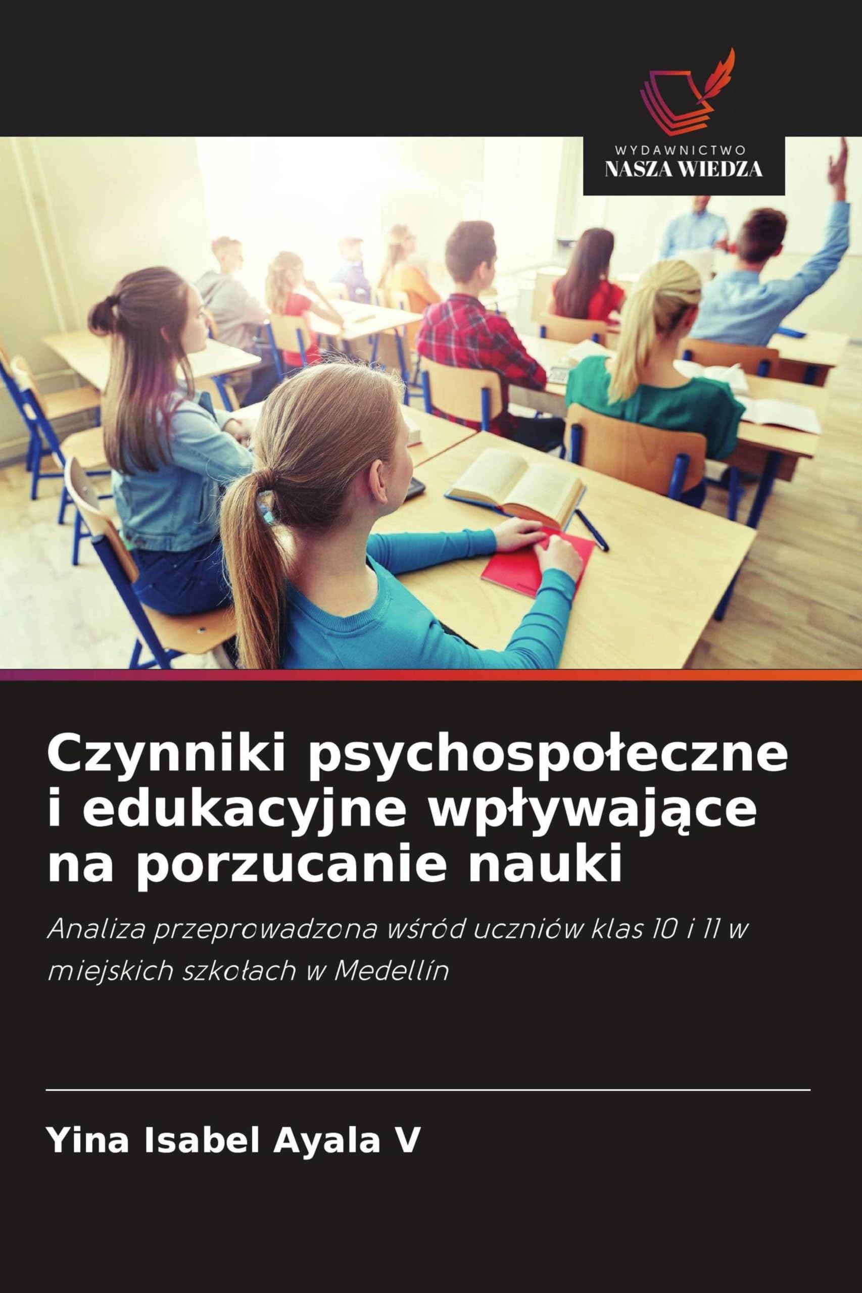 Czynniki psychospoleczne i edukacyjne wplywające na porzucanie nauki: Analiza przeprowadzona w¿ród uczniów klas 10 i 11 w miejskich szko¿ach w Medellín
