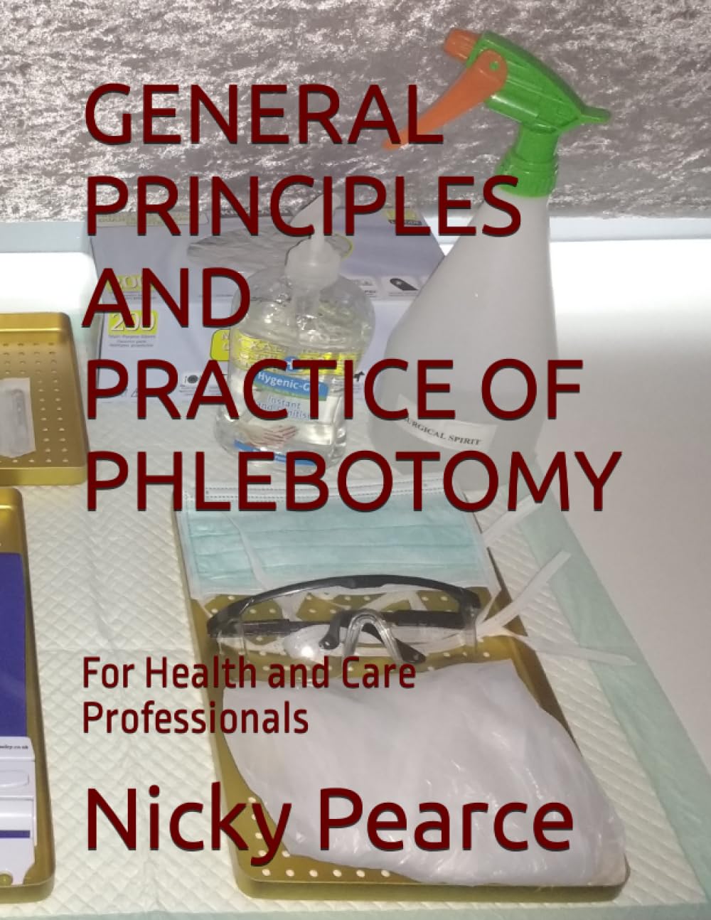 GENERAL PRINCIPLES AND PRACTICE OF PHLEBOTOMY: For Health and Care Professionals