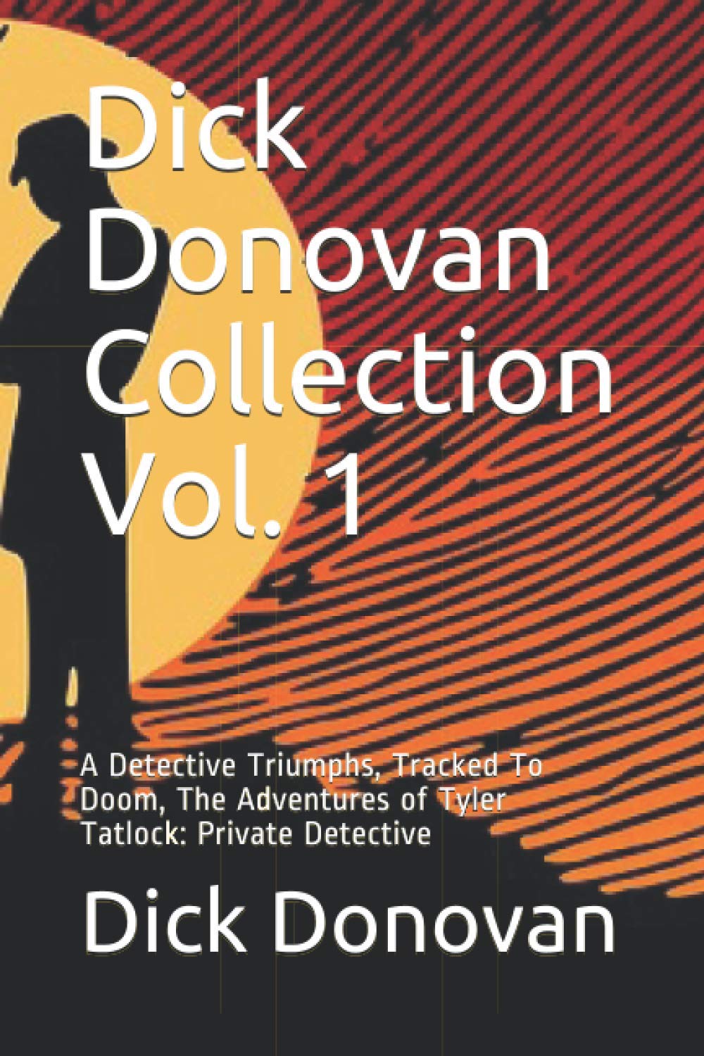Dick Donovan Collection Vol. 1: A Detective Triumphs, Tracked To Doom, The Adventures of Tyler Tatlock: Private Detective