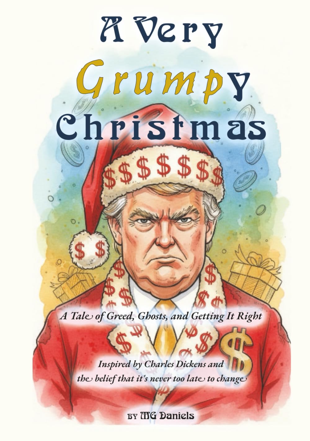 A Very Grump-y Christmas: A Tale of Greed, Ghosts, and Getting It Right; Inspired by Charles Dickens and the belief that it's never too late to change