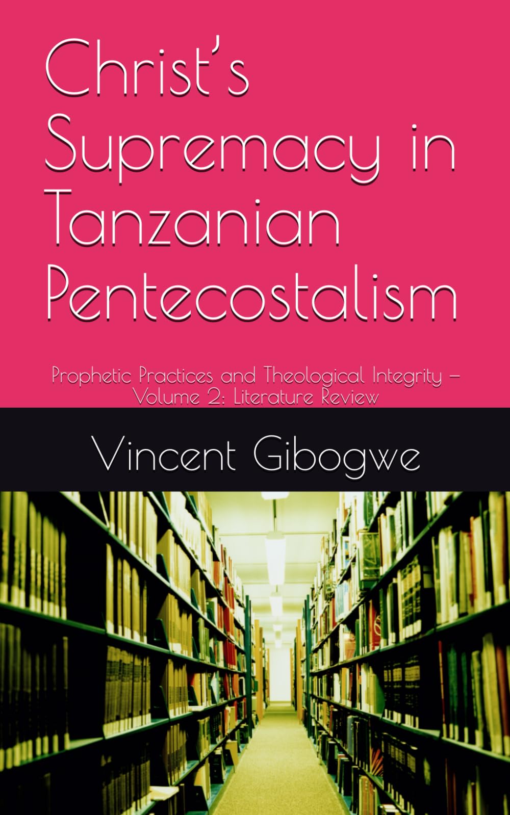 Christ’s Supremacy in Tanzanian Pentecostalism: Prophetic Practices and Theological Integrity — Volume 2: Literature Review