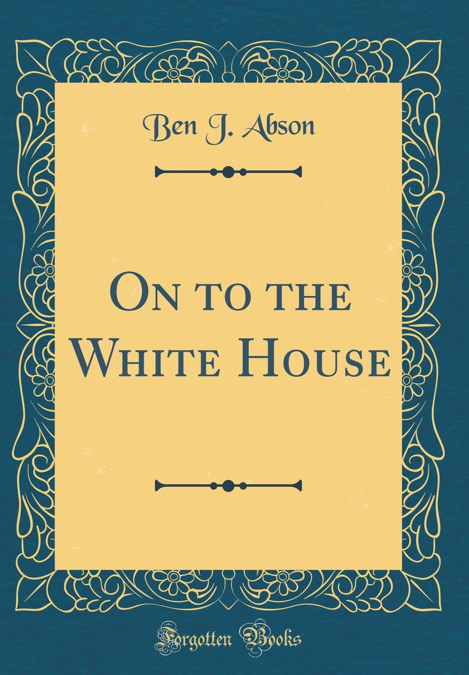 On to the White House (Classic Reprint)
